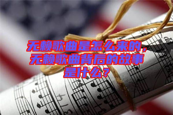 無賴歌曲是怎么來的，無賴歌曲背后的故事是什么？