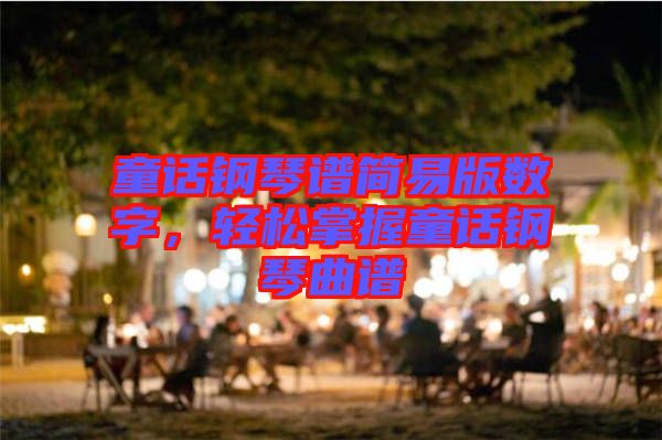 童話鋼琴譜簡(jiǎn)易版數(shù)字，輕松掌握童話鋼琴曲譜