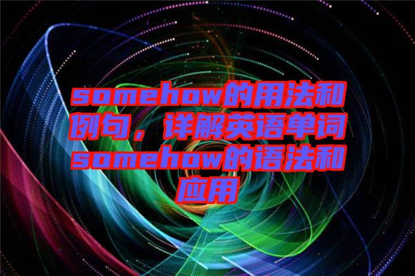 somehow的用法和例句，詳解英語單詞somehow的語法和應用