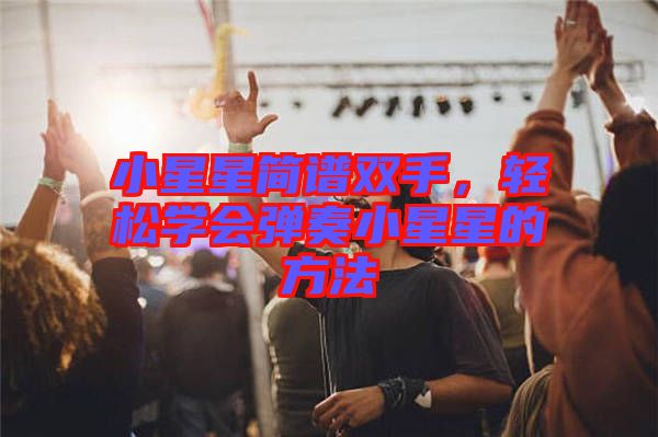 小星星簡譜雙手，輕松學會彈奏小星星的方法