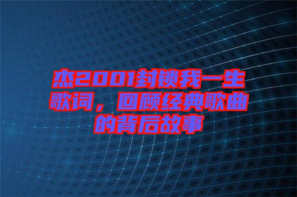 杰2001封鎖我一生歌詞，回顧經典歌曲的背后故事
