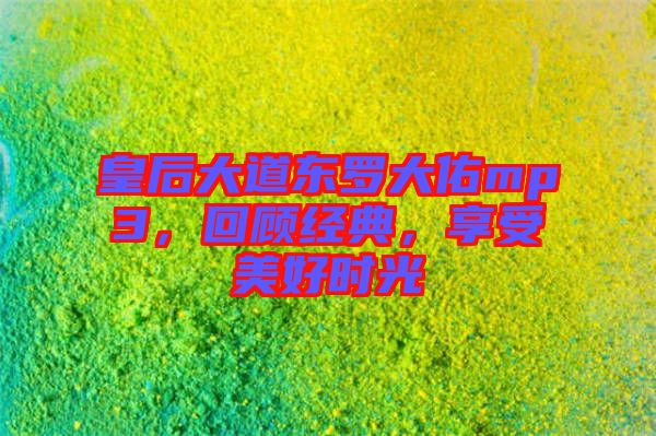 皇后大道東羅大佑mp3，回顧經(jīng)典，享受美好時(shí)光
