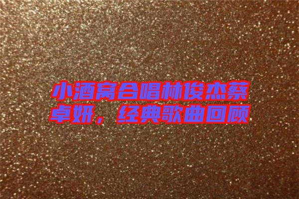 小酒窩合唱林俊杰蔡卓妍，經典歌曲回顧