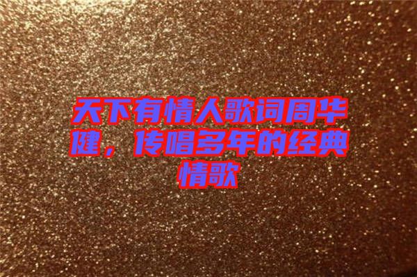 天下有情人歌詞周華健，傳唱多年的經(jīng)典情歌