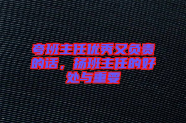 夸班主任優秀又負責的話，揚班主任的好處與重要