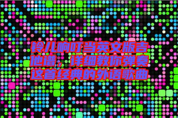 鈴兒響叮當英文版吉他譜，詳細教你彈奏這首經典的外語歌曲