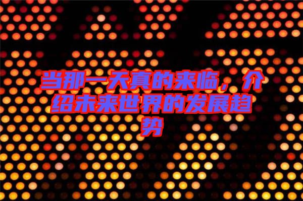 當那一天真的來臨，介紹未來世界的發展趨勢