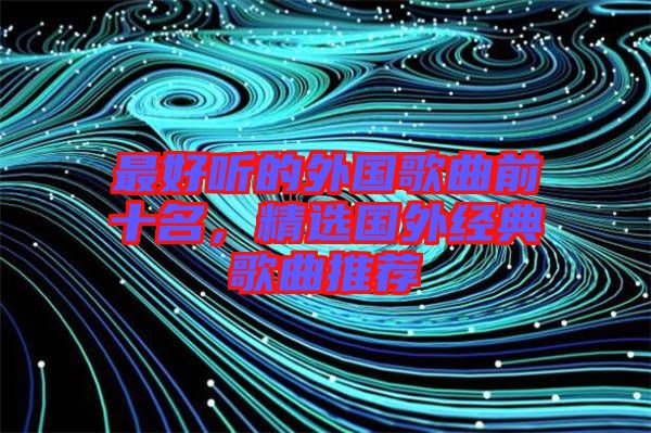 最好聽的外國(guó)歌曲前十名，精選國(guó)外經(jīng)典歌曲推薦