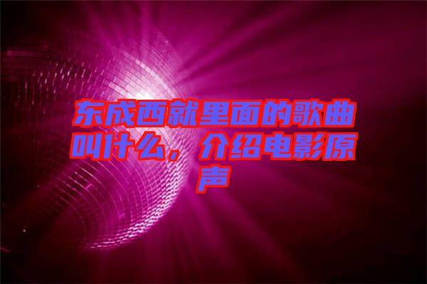 東成西就里面的歌曲叫什么，介紹電影原聲