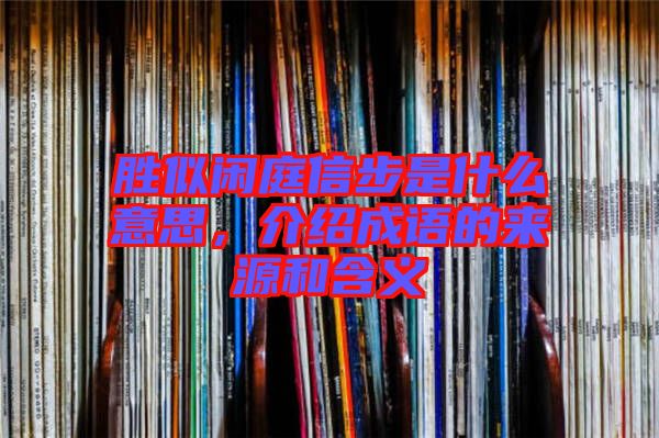 勝似閑庭信步是什么意思，介紹成語的來源和含義