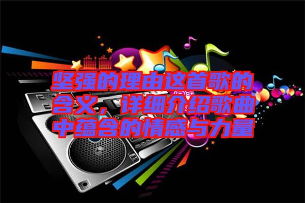 堅強的理由這首歌的含義，詳細介紹歌曲中蘊含的情感與力量