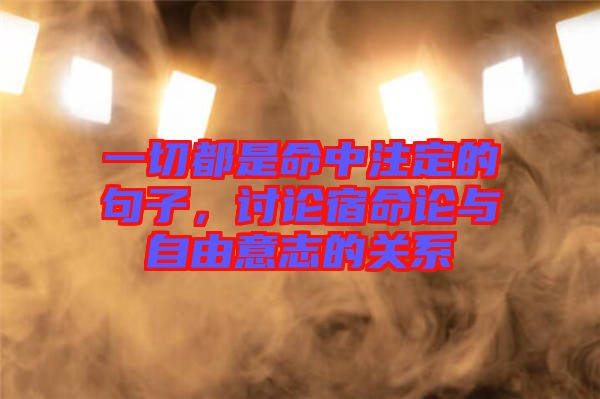 一切都是命中注定的句子，討論宿命論與自由意志的關系