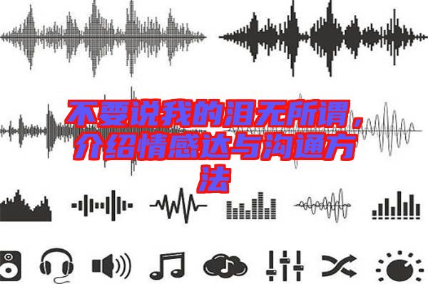 不要說我的淚無所謂，介紹情感達與溝通方法