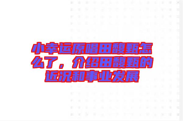 小幸運原唱田馥甄怎么了，介紹田馥甄的近況和事業發展