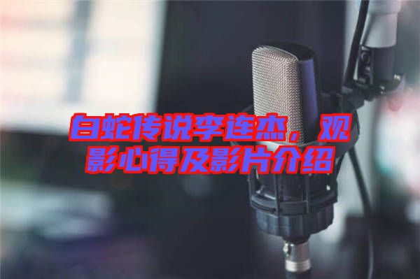白蛇傳說(shuō)李連杰，觀影心得及影片介紹