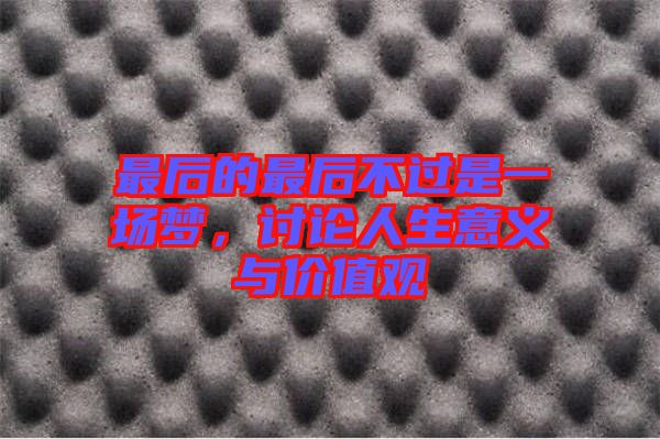 最后的最后不過是一場夢，討論人生意義與價值觀