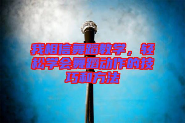 我相信舞蹈教學，輕松學會舞蹈動作的技巧和方法