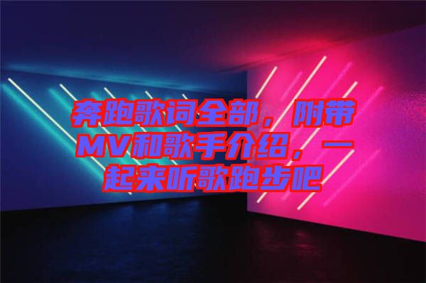 奔跑歌詞全部，附帶MV和歌手介紹，一起來聽歌跑步吧