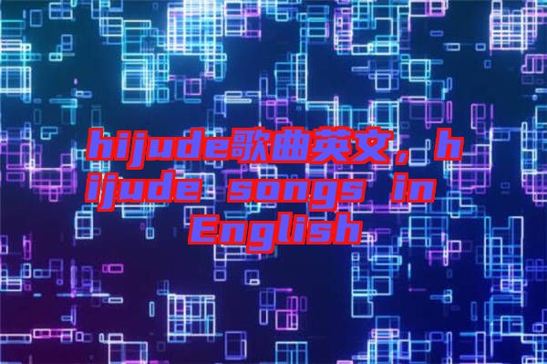 hijude歌曲英文，hijude songs in English