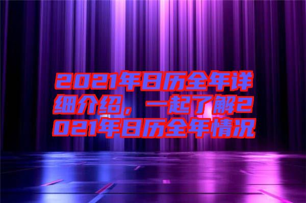 2021年日歷全年詳細介紹，一起了解2021年日歷全年情況