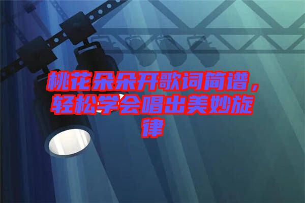 桃花朵朵開歌詞簡譜，輕松學會唱出美妙旋律
