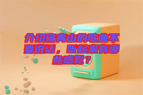 介紹宿青山的歌曲不要說話，聽起來有哪些感覺？