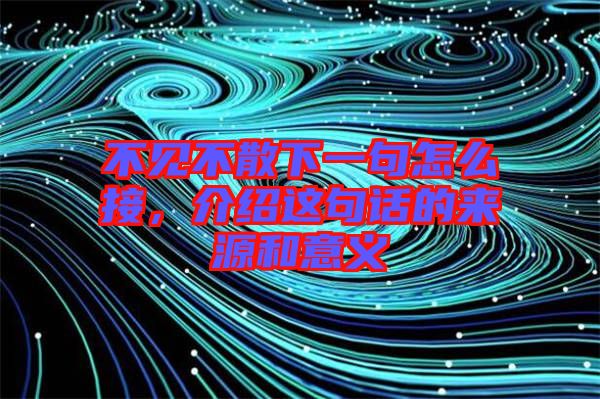 不見不散下一句怎么接，介紹這句話的來源和意義