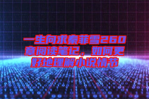 一生向求秦菲雪260章閱讀筆記，如何更好地理解小說情節(jié)