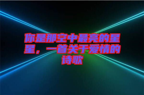 你是那空中最亮的星星，一首關于愛情的詩歌