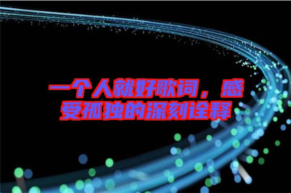 一個(gè)人就好歌詞，感受孤獨(dú)的深刻詮釋
