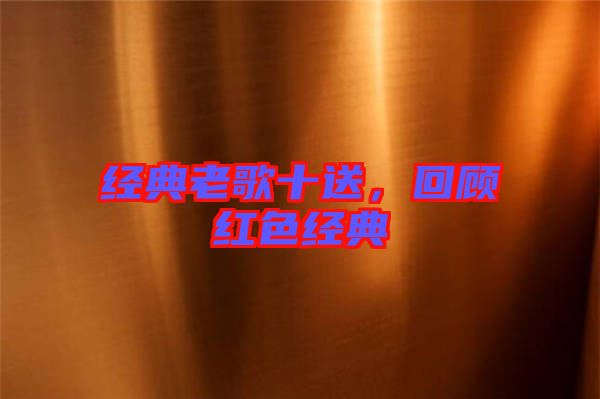 經典老歌十送，回顧紅色經典