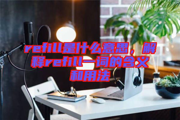 refill是什么意思，解釋refill一詞的含義和用法