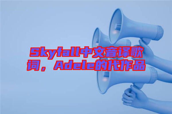Skyfall中文音譯歌詞，Adele的代作品