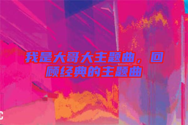 我是大哥大主題曲，回顧經典的主題曲