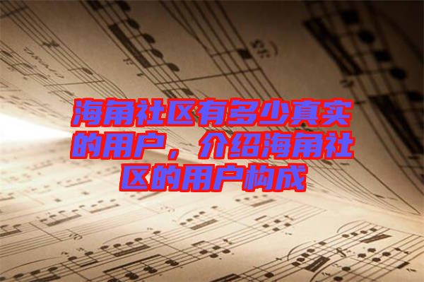 海角社區有多少真實的用戶，介紹海角社區的用戶構成