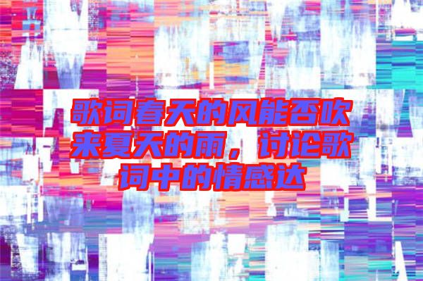 歌詞春天的風能否吹來夏天的雨，討論歌詞中的情感達