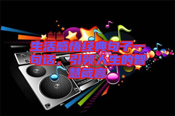 生活感悟經(jīng)典句子一句話(huà)，引領(lǐng)人生的智慧箴言