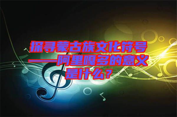 探尋蒙古族文化符號(hào)——阿里嘎多的意義是什么？