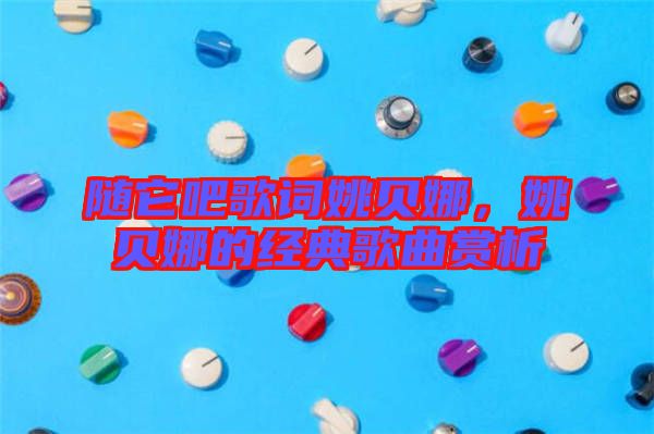 隨它吧歌詞姚貝娜，姚貝娜的經(jīng)典歌曲賞析