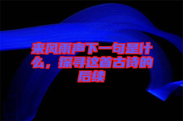 來(lái)風(fēng)雨聲下一句是什么，探尋這首古詩(shī)的后續(xù)