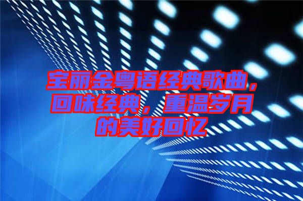 寶麗金粵語經典歌曲，回味經典，重溫歲月的美好回憶