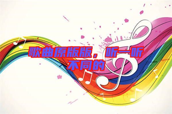 歌曲原版版，聽(tīng)一聽(tīng)不同的