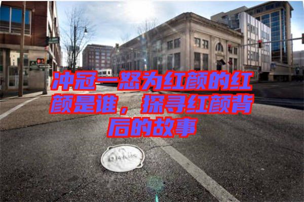 沖冠一怒為紅顏的紅顏是誰，探尋紅顏背后的故事