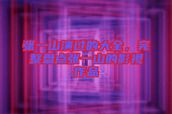 張一山演過(guò)的大全，完整盤點(diǎn)張一山的影視作品