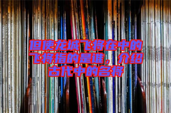 但使龍城飛將在中的飛將指的是誰，介紹古代中的名將