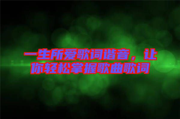 一生所愛(ài)歌詞諧音，讓你輕松掌握歌曲歌詞