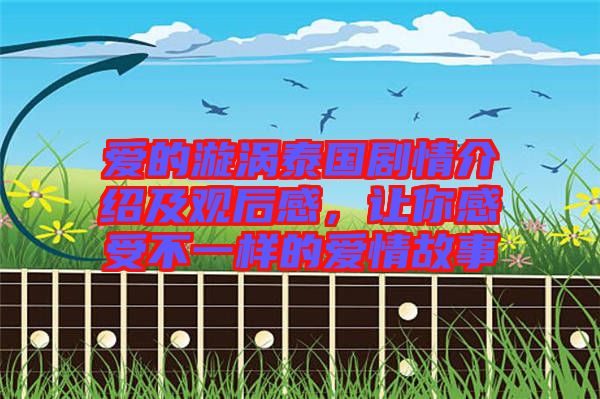 愛的漩渦泰國劇情介紹及觀后感，讓你感受不一樣的愛情故事