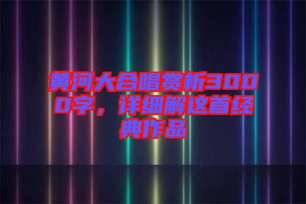 黃河大合唱賞析3000字，詳細解這首經典作品