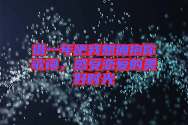 借一年吧我想擁抱你歌詞，感受戀愛的美好時光