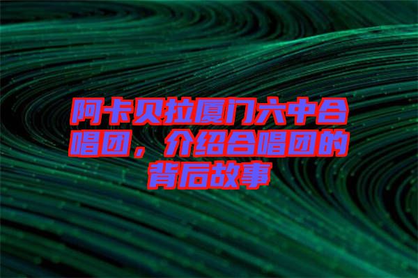 阿卡貝拉廈門六中合唱團，介紹合唱團的背后故事